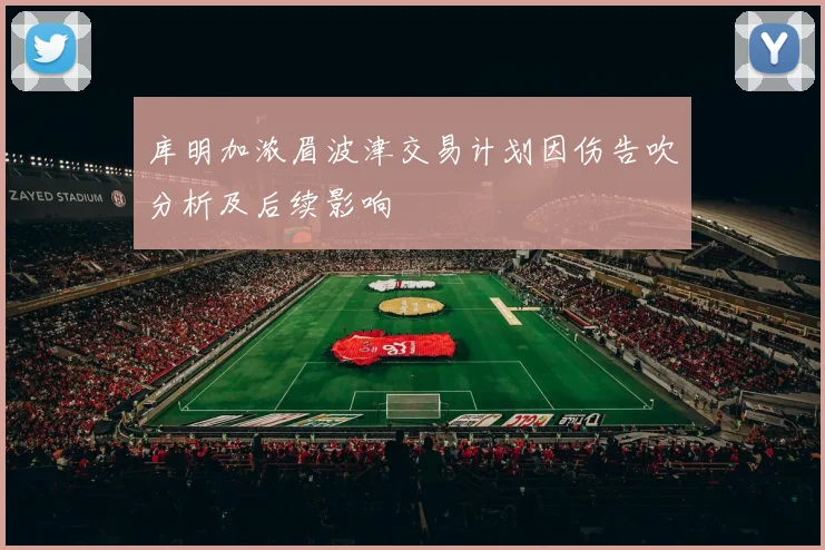 库明加浓眉波津交易计划因伤告吹分析及后续影响