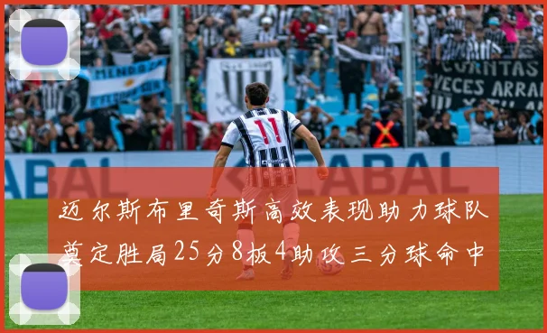 迈尔斯布里奇斯高效表现助力球队奠定胜局25分8板4助攻三分球命中率惊人