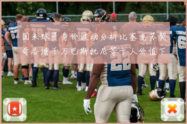 国米球员身价波动分析比塞克苏契奇各增千万巴斯托尼等十人价值下滑
